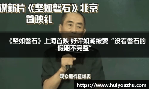 壹号娱乐：《坚如磐石》上海首映 好评如潮被赞“没看磐石的假期不完整”