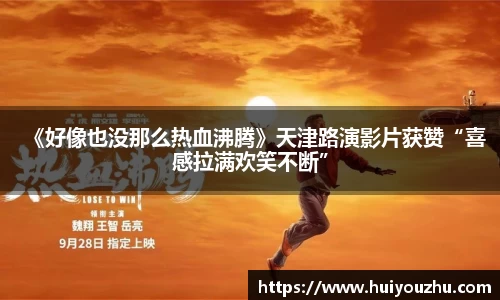 壹号娱乐：《好像也没那么热血沸腾》天津路演影片获赞“喜感拉满欢笑不断”
